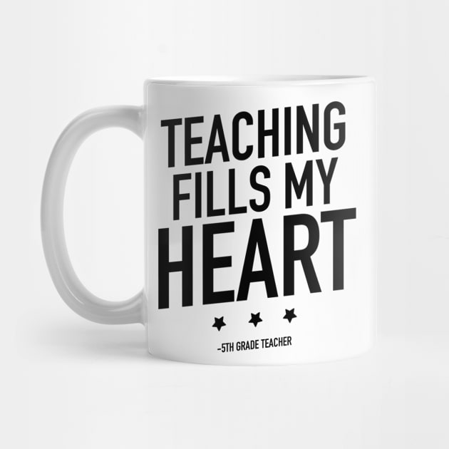 Teaching fills my heart 5th grade teacher by TextFactory